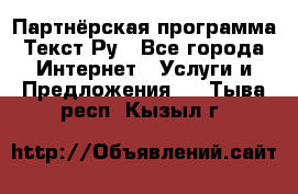 Партнёрская программа Текст Ру - Все города Интернет » Услуги и Предложения   . Тыва респ.,Кызыл г.